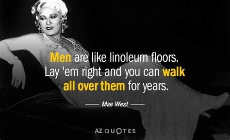 Mae West Quote Men Are Like Linoleum Floors Lay Em