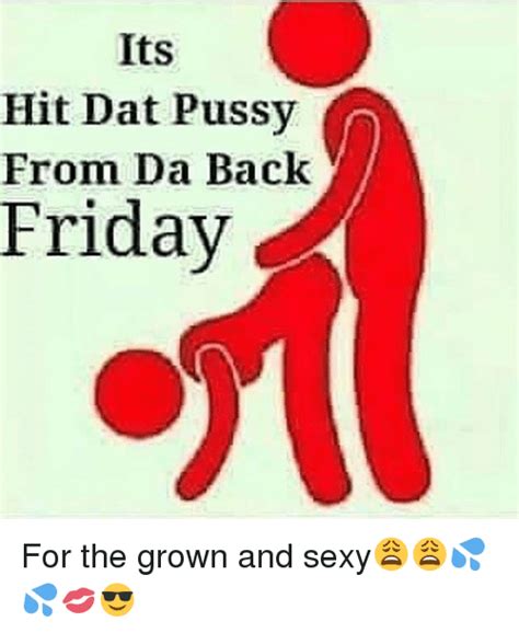 Its Hit Dat Pussv From Da Back Friday For The Grown And