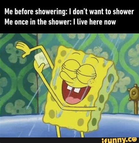 me before showering i don t want to shower me once in the shower i