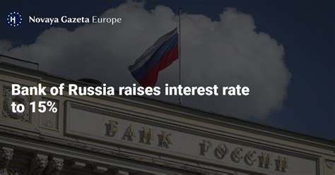 Bank Of Russia Raises Interest Rate To 15 — Novaya Gazeta Europe