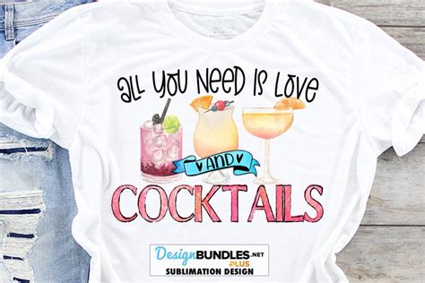 all you need is love and cocktails png t shirt sublimation