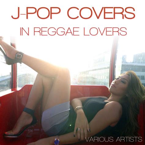 J Pop Covers In Reggae Lovers By Various Artists On Spotify