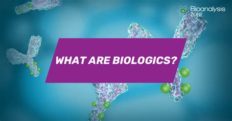 biologics definitions  potential benefits bioanalysis zone
