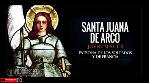30 Mayo Santa Juana De Arco Patrona De Los Soldados Y De Francia Youtube