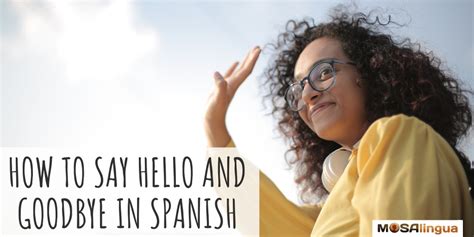 how to say hello in spanish and other greetings mosalingua