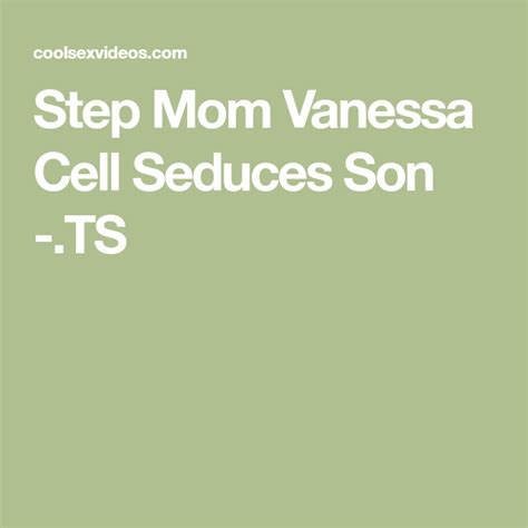 Step Mom Vanessa Cell Seduces Son Ts Step Moms Step Mum Mom