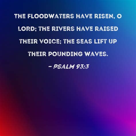 Psalm 93 3 The Floodwaters Have Risen O Lord The Rivers Have Raised