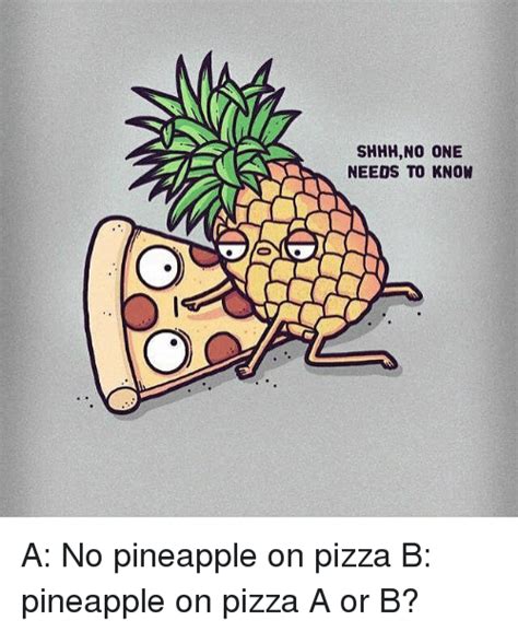 shhhno one needs to know a no pineapple on pizza b