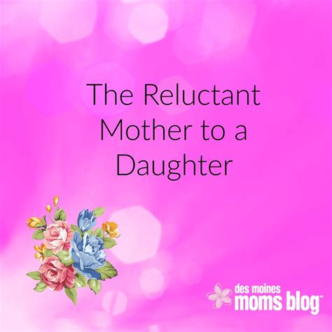 The Reluctant Mother To A Daughter Des Moines Moms Blog
