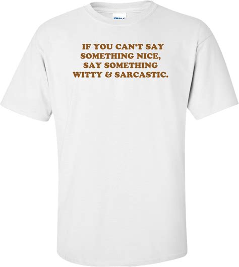 if you can t say something nice say something witty and sarcastic shirt