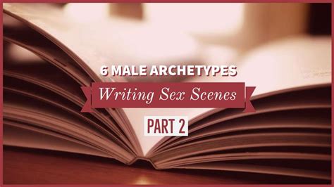 Writing Sex Scenes Part Two 6 Male Archetypes