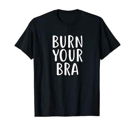 Burn Your Bra T Shirt Feminist Movement For Female Women T