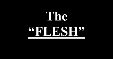 Photos Of Biblical Explanations Pt 2 The “flesh”