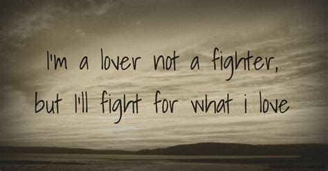 I M A Lover Not A Fighter But I Ll Fight For What I