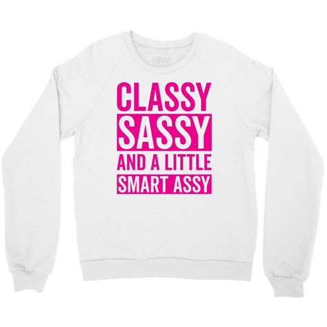 Custom Classy Sassy And A Little Smart Assy Crewneck Sweatshirt By