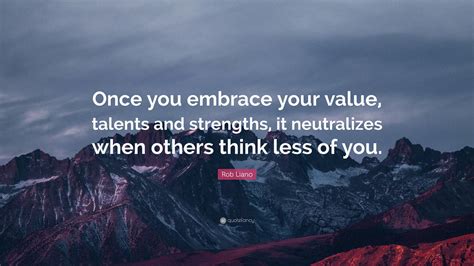 rob liano quote “once you embrace your value talents and strengths