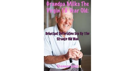 Grandpa Milks The Virgin 18 Year Old Reluctant Defloration Sex By The