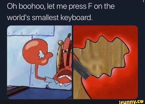 Oh Boohoo Let Me Press F On The Worlds Smallest Keyboard Ifunny