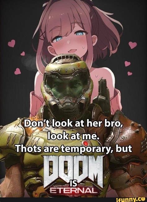Dont Look At Her Bro Look Atme Thots Are Temporary But Eternal