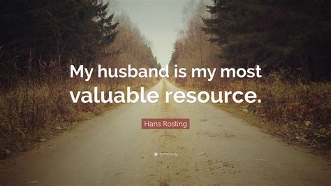 hans rosling quote  husband    valuable resource