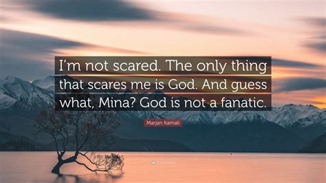 marjan kamali quote im  scared     scares