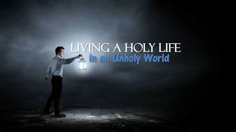 living  holy life   unholy world youtube