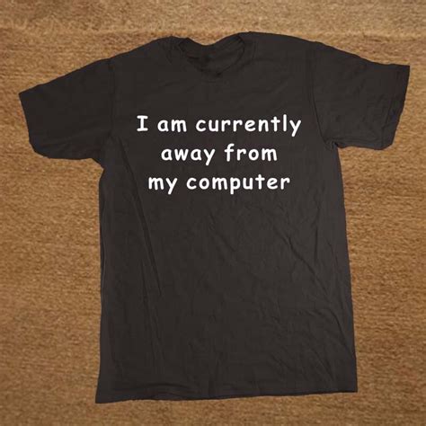 I Am Currently Away From My Computer T Shirt Novelty Funny