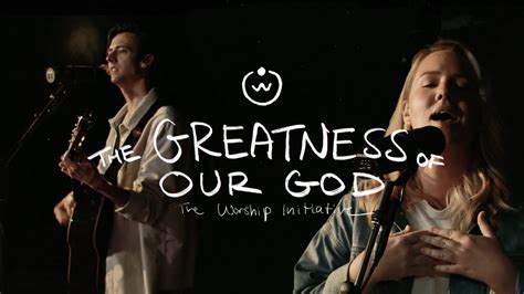 The Greatness Of Our God The Worship Initiative Feat Hannah Hardin