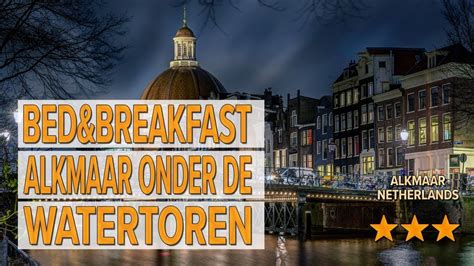 bedbreakfast alkmaar onder de watertoren hotel review hotels  alkmaar netherlands hotels