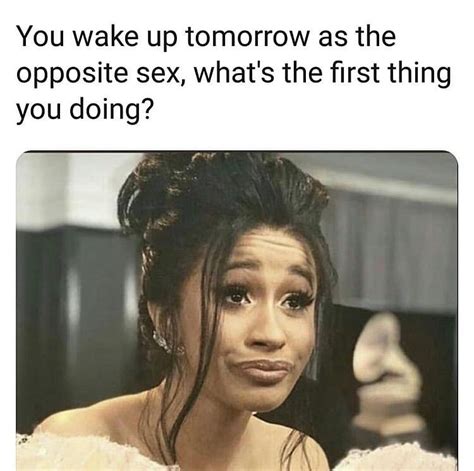 You Wake Up Tomorrow As The Opposite Sex Meme Ahseeit