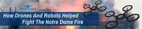 drones  robots helped fight  notre dame fire