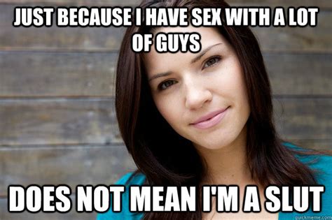 just because i have sex with a lot of guys does not mean i m a slut women logic quickmeme