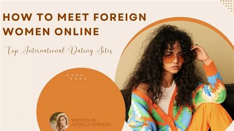 How To Meet Foreign Women A Guide To Top Dating Sites