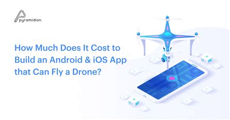 cost  build  android ios app   fly  drone mobile app