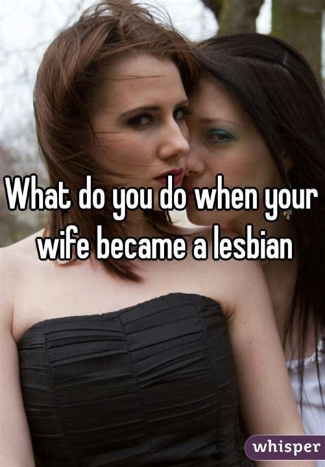 what do you do when your wife became a lesbian