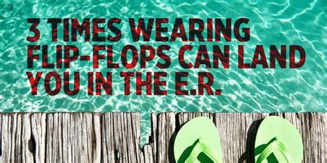 3 times wearing flip flops can land you in the e r