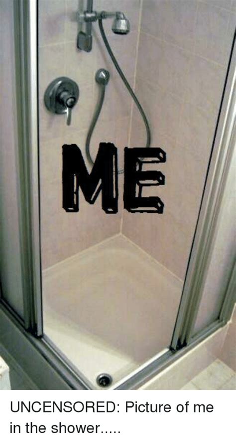Uncensored Picture Of Me In The Shower Funny Meme On Me Me
