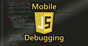 debug javascript  mobile devices scotties techinfo
