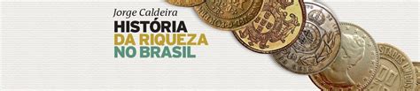 história da riqueza no brasil de jorge caldeira