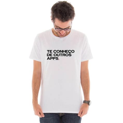 Camiseta Te ConheÇo De Outros Apps Touts Camisetas Camiseta