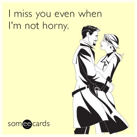 I Miss You Even When I M Not Horny Thinking Of You Ecard
