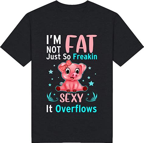 i m not fat i m just so freakin sexy it overflows funny