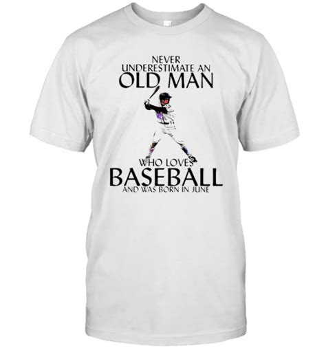 never underestimate an old man who loves baseball and was born in june