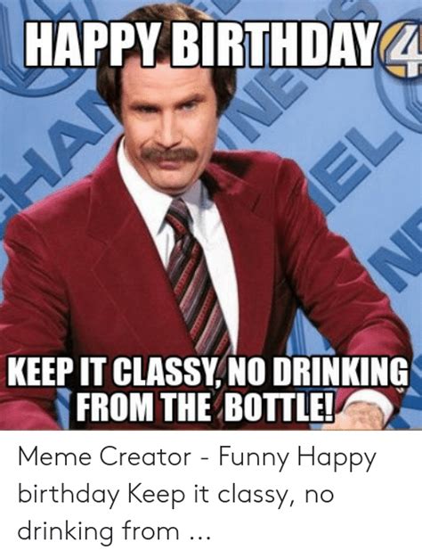 happybirthday4 keep it classy no drinking from the bottle meme creator