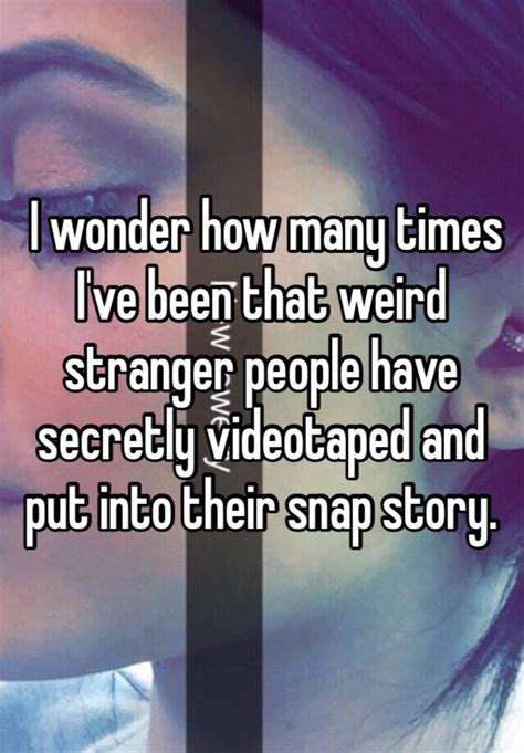 i wonder how many times i ve been that weird stranger
