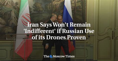 iran  wont remain indifferent  russian    drones proven  moscow times