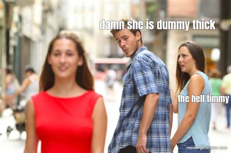 Damn She Is Dummy Thick The Hell Timmy Meme Generator