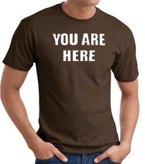You Are Here Funny Novelty Adult T Shirt Brown You Are