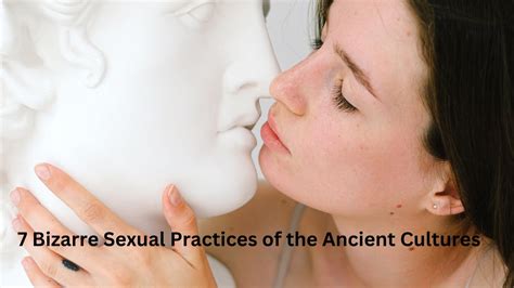 7 bizarre sexual practices of the ancient cultures youtube