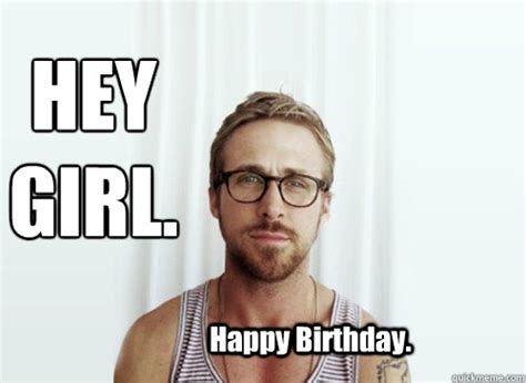 Hey Girl Happy Birthday Hey Girl Ryan Gosling